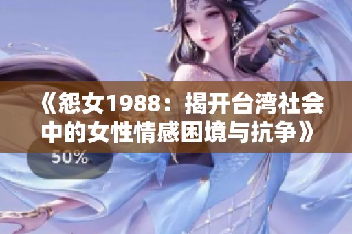 《怨女1988：揭开台湾社会中的女性情感困境与抗争》