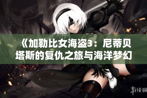 《加勒比女海盗3：尼蒂贝塔斯的复仇之旅与海洋梦幻》
