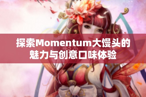 探索Momentum大馒头的魅力与创意口味体验
