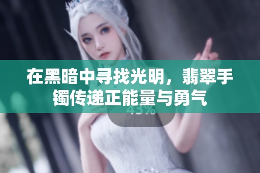 在黑暗中寻找光明，翡翠手镯传递正能量与勇气