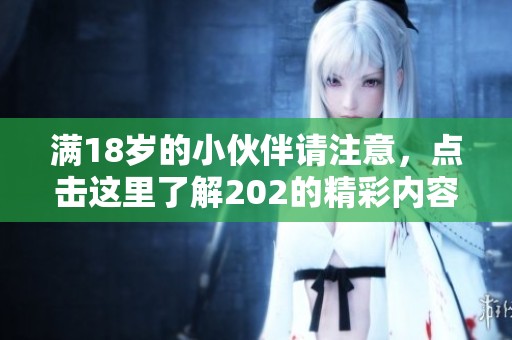 满18岁的小伙伴请注意，点击这里了解202的精彩内容