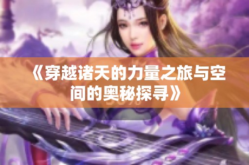 《穿越诸天的力量之旅与空间的奥秘探寻》