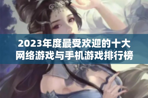 2023年度最受欢迎的十大网络游戏与手机游戏排行榜揭秘