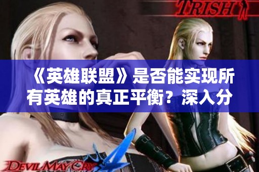 《英雄联盟》是否能实现所有英雄的真正平衡？深入分析与探讨