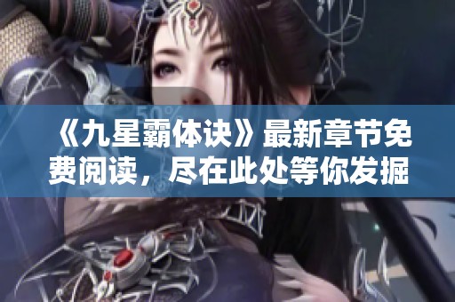 《九星霸体诀》最新章节免费阅读，尽在此处等你发掘