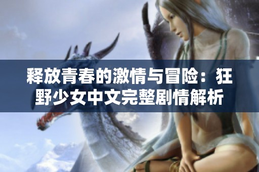 释放青春的激情与冒险：狂野少女中文完整剧情解析