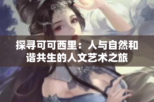 探寻可可西里：人与自然和谐共生的人文艺术之旅