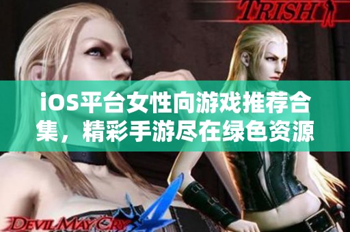 iOS平台女性向游戏推荐合集，精彩手游尽在绿色资源网