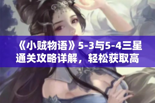 《小贼物语》5-3与5-4三星通关攻略详解，轻松获取高分秘籍！