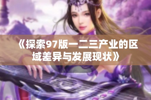 《探索97版一二三产业的区域差异与发展现状》