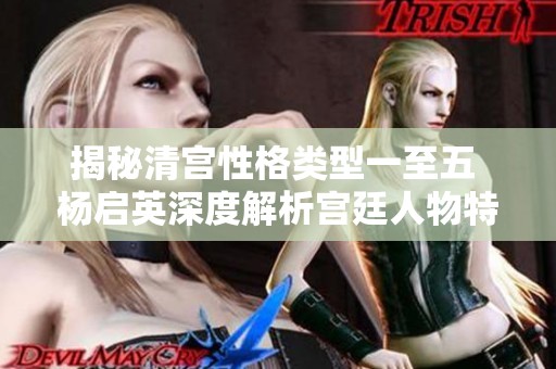 揭秘清宫性格类型一至五 杨启英深度解析宫廷人物特征