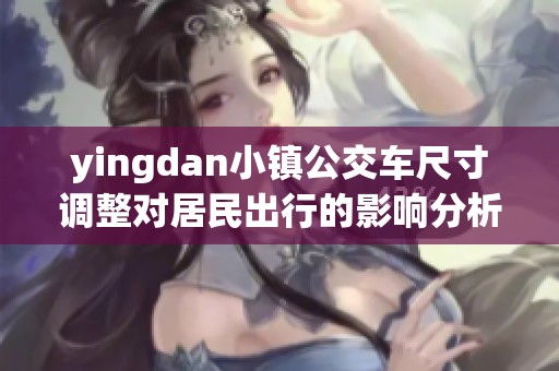 yingdan小镇公交车尺寸调整对居民出行的影响分析