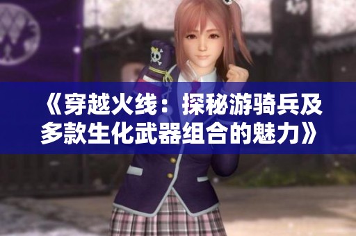 《穿越火线：探秘游骑兵及多款生化武器组合的魅力》
