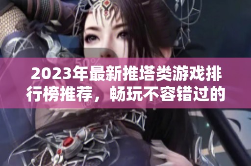 2023年最新推塔类游戏排行榜推荐，畅玩不容错过的精彩游戏