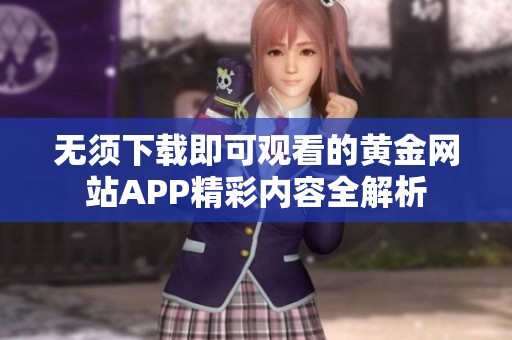 无须下载即可观看的黄金网站APP精彩内容全解析
