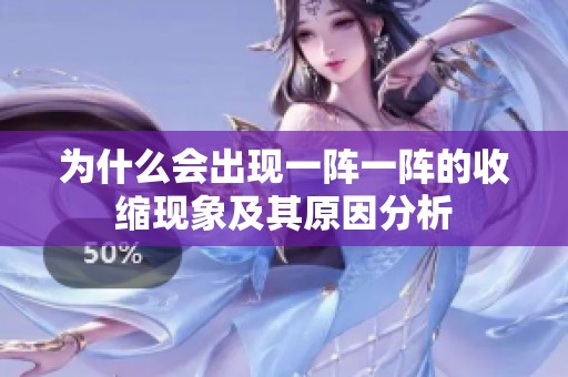 为什么会出现一阵一阵的收缩现象及其原因分析
