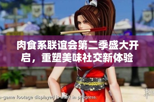 肉食系联谊会第二季盛大开启，重塑美味社交新体验