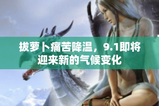拔萝卜痛苦降温，9.1即将迎来新的气候变化
