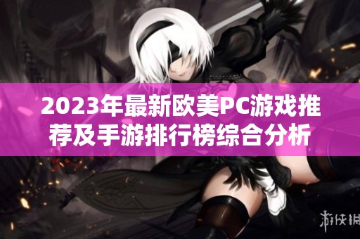 2023年最新欧美PC游戏推荐及手游排行榜综合分析