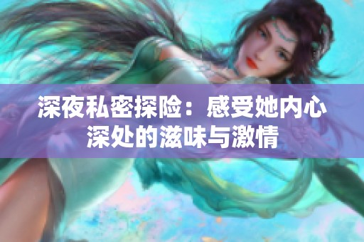 深夜私密探险：感受她内心深处的滋味与激情