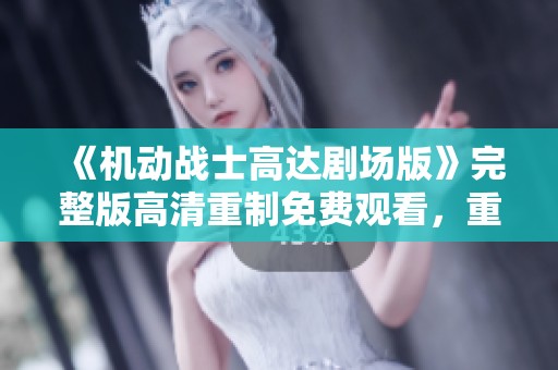 《机动战士高达剧场版》完整版高清重制免费观看，重回经典战斗！