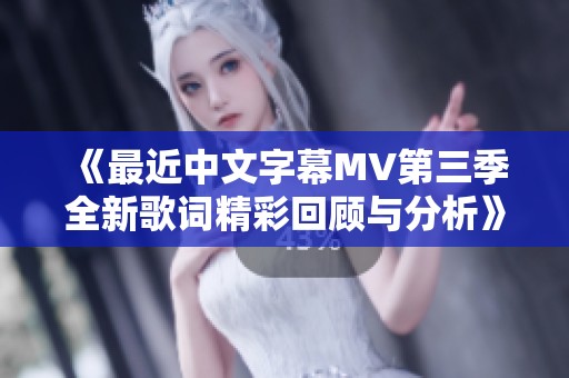 《最近中文字幕MV第三季全新歌词精彩回顾与分析》
