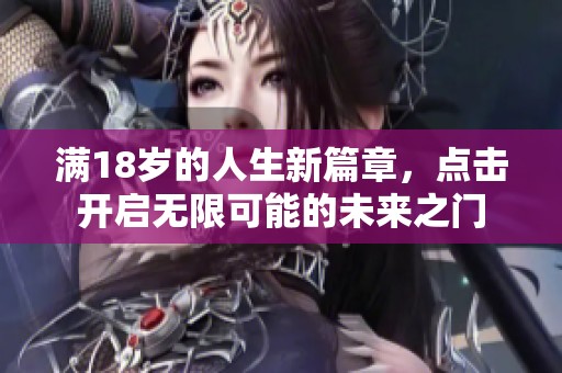 满18岁的人生新篇章，点击开启无限可能的未来之门