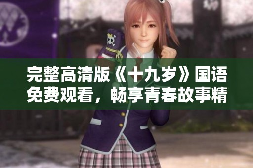 完整高清版《十九岁》国语免费观看，畅享青春故事精彩内容