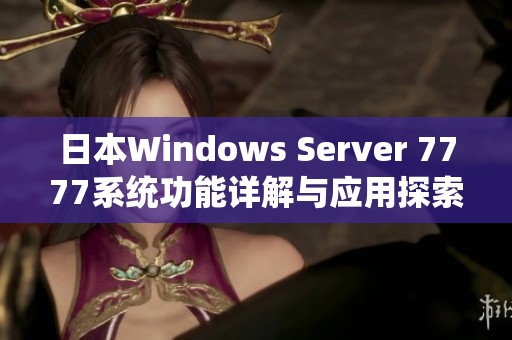 日本Windows Server 7777系统功能详解与应用探索