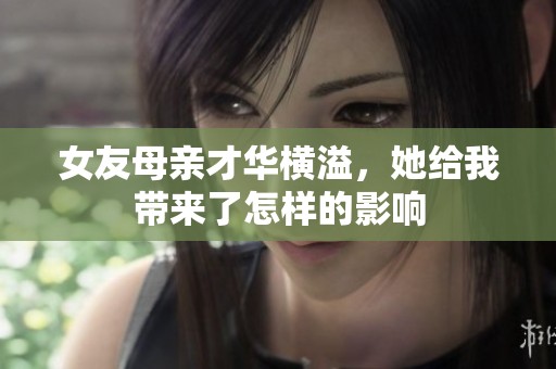 女友母亲才华横溢，她给我带来了怎样的影响