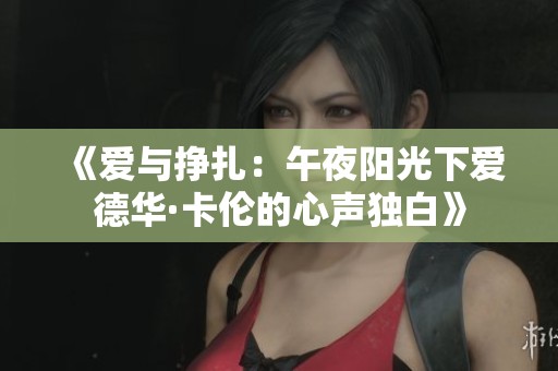 《爱与挣扎：午夜阳光下爱德华·卡伦的心声独白》