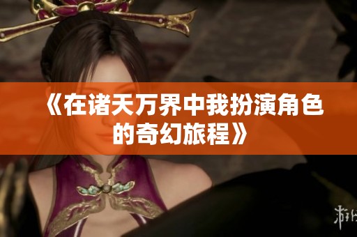 《在诸天万界中我扮演角色的奇幻旅程》