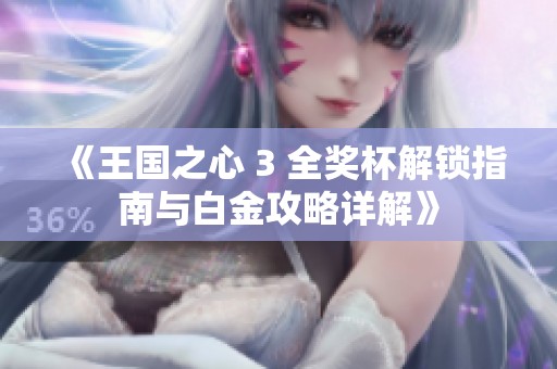 《王国之心 3 全奖杯解锁指南与白金攻略详解》