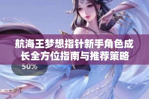 航海王梦想指针新手角色成长全方位指南与推荐策略