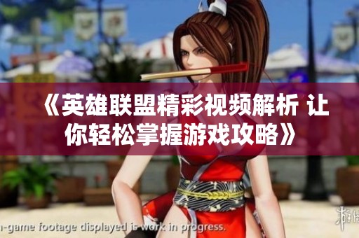 《英雄联盟精彩视频解析 让你轻松掌握游戏攻略》