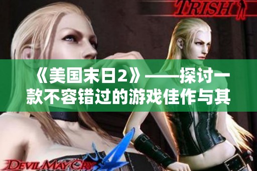 《美国末日2》——探讨一款不容错过的游戏佳作与其深刻内涵