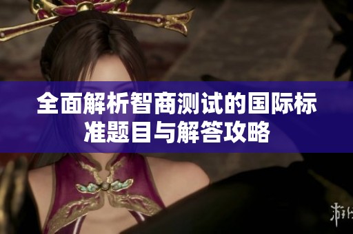全面解析智商测试的国际标准题目与解答攻略