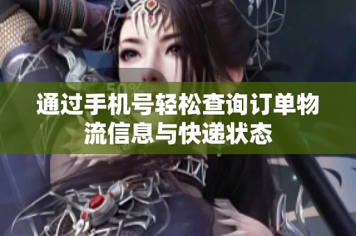 通过手机号轻松查询订单物流信息与快递状态