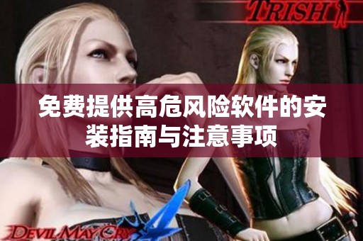 免费提供高危风险软件的安装指南与注意事项