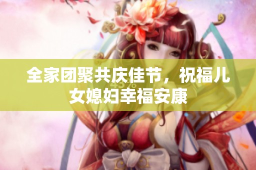 全家团聚共庆佳节，祝福儿女媳妇幸福安康