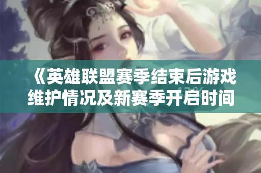 《英雄联盟赛季结束后游戏维护情况及新赛季开启时间解析》