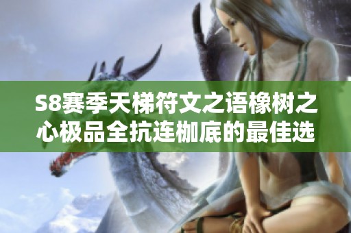S8赛季天梯符文之语橡树之心极品全抗连枷底的最佳选择解析
