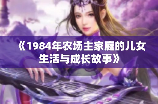 《1984年农场主家庭的儿女生活与成长故事》
