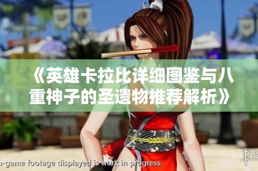 《英雄卡拉比详细图鉴与八重神子的圣遗物推荐解析》