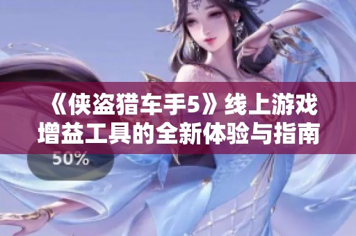 《侠盗猎车手5》线上游戏增益工具的全新体验与指南