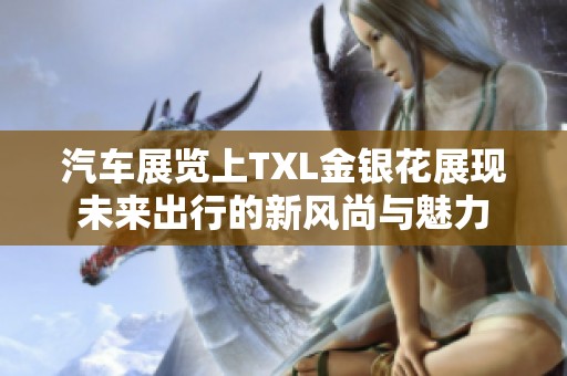 汽车展览上TXL金银花展现未来出行的新风尚与魅力