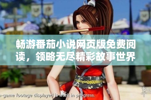 畅游番茄小说网页版免费阅读，领略无尽精彩故事世界