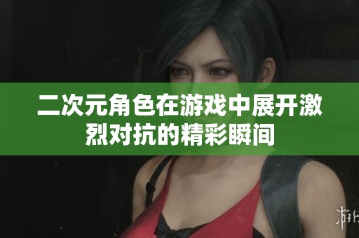 二次元角色在游戏中展开激烈对抗的精彩瞬间