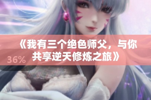 《我有三个绝色师父，与你共享逆天修炼之旅》