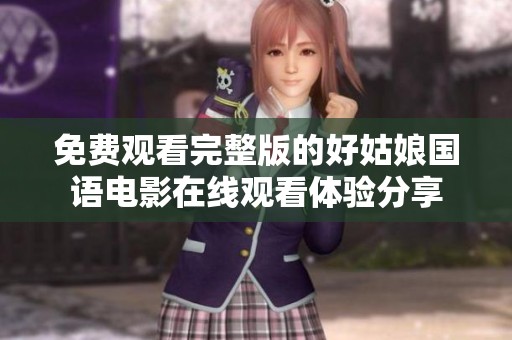 免费观看完整版的好姑娘国语电影在线观看体验分享
